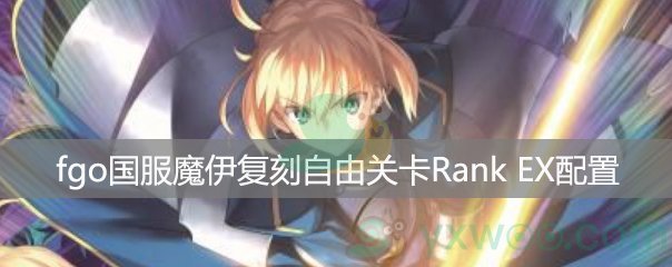 Fgo国服魔伊复刻自由关卡星原与水晶之国rankex配置 星原与水晶之国rankex配置 游戏窝