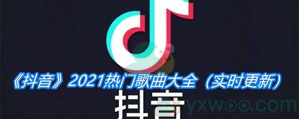 抖音2021年热门歌曲整理汇总 抖音2021热门歌曲大全 实时更新 游戏窝