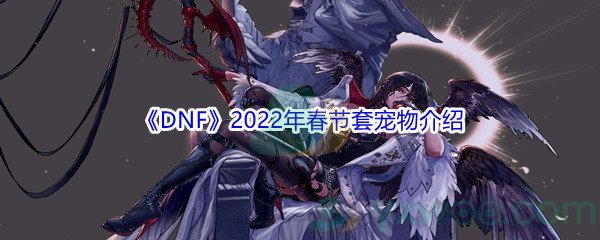 《DNF》2022年春节套宠物介绍